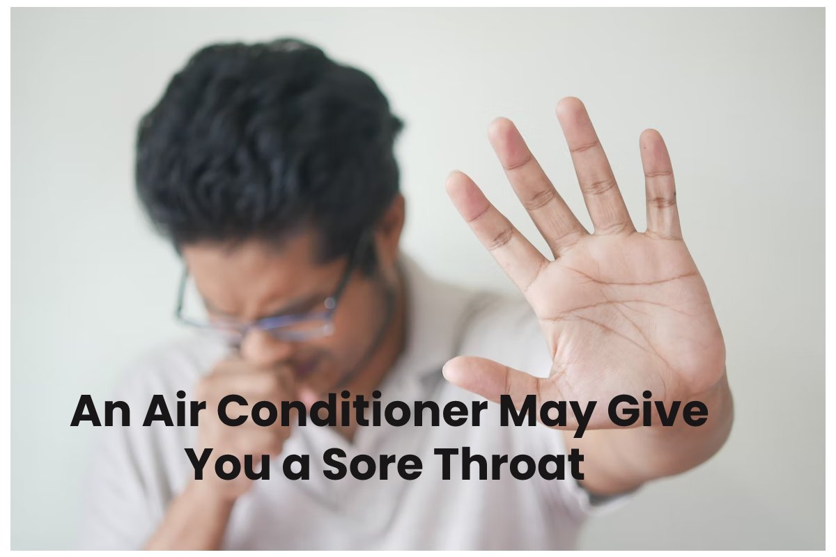 Why an Air Conditioner May Give You a Sore Throat & More