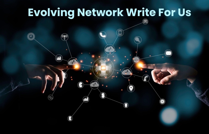 Evolving Network Write For Us