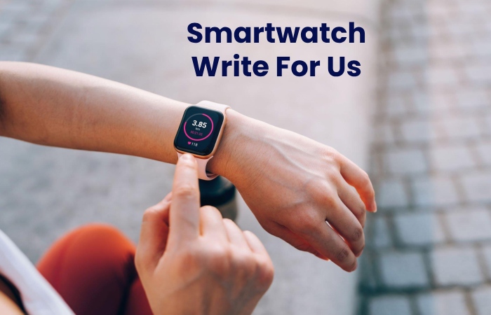 Smartwatch Write For Us