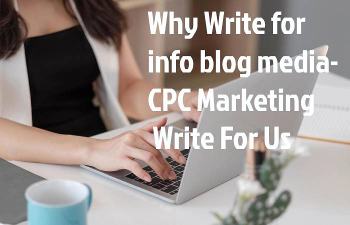 Why Write for info blog media- CPc Marketing Write For Us
