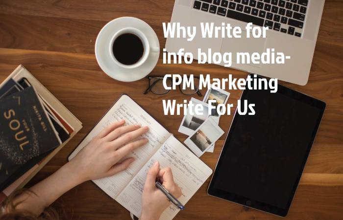 Why Write for info blog media- CPm Marketing Write For UsWhy Write for info blog media- CPm Marketing Write For Us