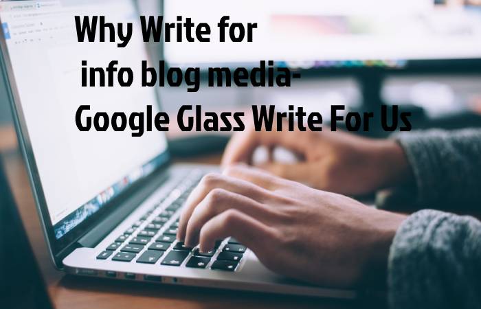 Why Write for info blog media- Google Glass Write For Us