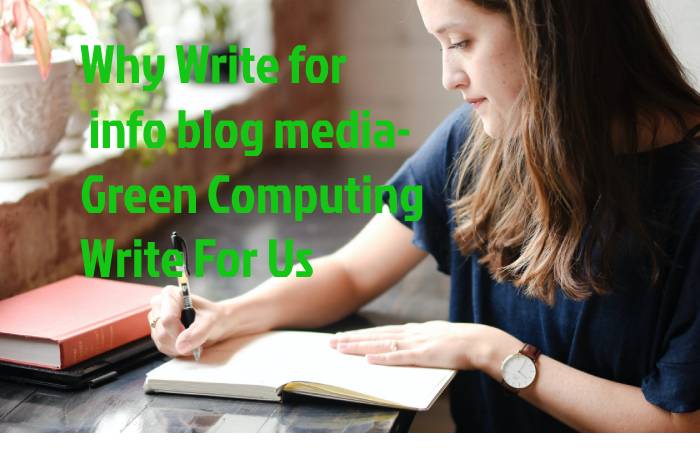 Why Write for info blog media- Green Computing Write For Us