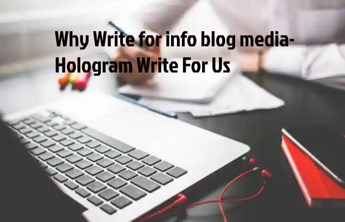Why Write for info blog media- Hologram Write For Us