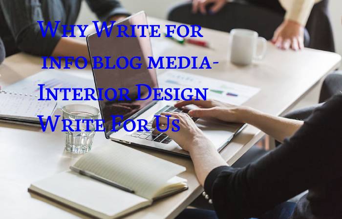 Why Write for info blog media- Interior Design Write For Us