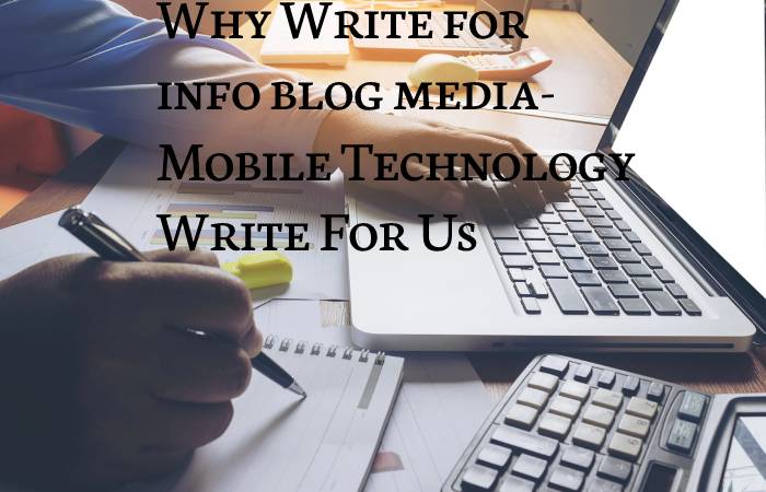 Why Write for info blog media- Mobile Technology Write For Us