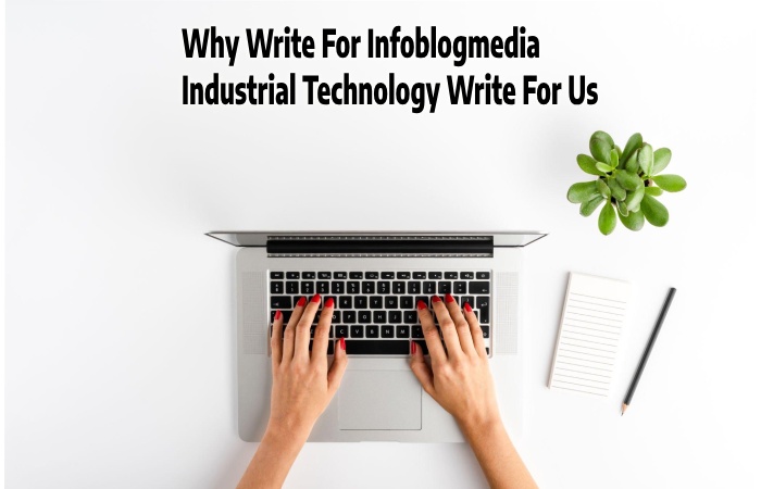 Why Write For Infoblogmedia Industrial Technology Write For Us