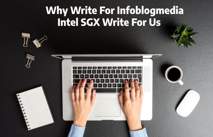Why Write for Infoblogmedia – Intel SGX Write for Us